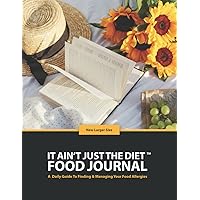 It Ain't Just The Diet FOOD JOURNAL: A Daily Guide To Finding & Managing Your Food Allergies (New Larger Size) It Ain't Just The Diet FOOD JOURNAL: A Daily Guide To Finding & Managing Your Food Allergies (New Larger Size) Paperback