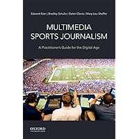 Multimedia Sports Journalism: A Practitioner's Guide for the Digital Age Multimedia Sports Journalism: A Practitioner's Guide for the Digital Age Spiral-bound