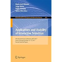 Applications and Usability of Interactive Television: 6th Iberoamerican Conference, jAUTI 2017, Aveiro, Portugal, October 12-13, 2017, Revised Selected ... Computer and Information Science Book 813) Applications and Usability of Interactive Television: 6th Iberoamerican Conference, jAUTI 2017, Aveiro, Portugal, October 12-13, 2017, Revised Selected ... Computer and Information Science Book 813) Kindle Paperback