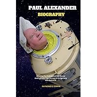 PAUL ALEXANDER BIOGRAPHY: Unveiling The Truth Behind the life and death of Polio Paul, the man in the iron lung who died at 78. (Biography and Books of Legends) PAUL ALEXANDER BIOGRAPHY: Unveiling The Truth Behind the life and death of Polio Paul, the man in the iron lung who died at 78. (Biography and Books of Legends) Paperback