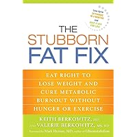 The Stubborn Fat Fix: Eat Right to Lose Weight and Cure Metabolic Burnout without Hunger or Exercise The Stubborn Fat Fix: Eat Right to Lose Weight and Cure Metabolic Burnout without Hunger or Exercise Paperback Kindle Hardcover