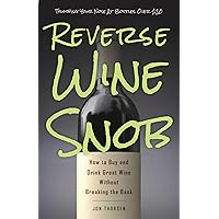 Reverse Wine Snob: How to Buy and Drink Great Wine without Breaking the Bank Reverse Wine Snob: How to Buy and Drink Great Wine without Breaking the Bank Kindle Paperback