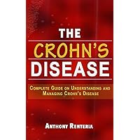 THE CROHN’S DISEASE: Complete Guide on Understanding and Managing Crohn’s Disease THE CROHN’S DISEASE: Complete Guide on Understanding and Managing Crohn’s Disease Paperback Kindle