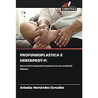 PROFUNDOPLASTICA E HEBERPROT-P.: Due tecniche terapeutiche in pazienti con ulcera del piede diabetico (Italian Edition)