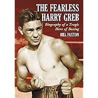 The Fearless Harry Greb: Biography of a Tragic Hero of Boxing