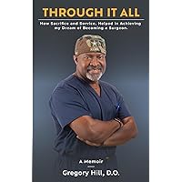 Through It All: How Sacrifice and Service, Helped in Achieving my Dream of Becoming a Surgeon Through It All: How Sacrifice and Service, Helped in Achieving my Dream of Becoming a Surgeon Paperback Kindle