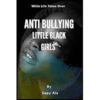 Anti Bullying Little Black Girls: Stories While Life Takes Over, Self-esteem, Loving Yourself Anti Bullying Little Black Girls: Stories While Life Takes Over, Self-esteem, Loving Yourself Paperback Kindle