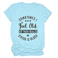 Sometimes I Feel Old But Then I Rrealize My Sister is Older T Shirts Womens Casual Short Sleeve Funny Letter Print Tops