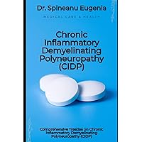Comprehensive Treatise on Chronic Inflammatory Demyelinating Polyneuropathy (CIDP) Comprehensive Treatise on Chronic Inflammatory Demyelinating Polyneuropathy (CIDP) Paperback Kindle