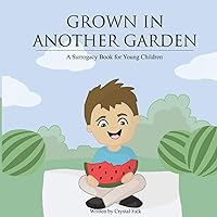 A Surrogacy Book for Young Children: Grown in Another Garden A Surrogacy Book for Young Children: Grown in Another Garden Paperback