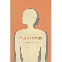 What Is a Person?: Rethinking Humanity, Social Life, and the Moral Good from the Person Up What Is a Person?: Rethinking Humanity, Social Life, and the Moral Good from the Person Up Paperback Kindle Hardcover