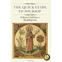 The Quick Guide to Soursop: Nature’s Gift for a Healthy Life The Quick Guide to Soursop: Nature’s Gift for a Healthy Life Paperback Kindle Hardcover