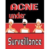 Acne under surveillance: Manage your acne on a daily basis with follow-ups on symptoms, diet, treatments, pain intensity, etc... 8X10, 101 pages