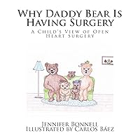 Why Daddy Bear Is Having Surgery: A Child's View of Open Heart Surgery Why Daddy Bear Is Having Surgery: A Child's View of Open Heart Surgery Paperback