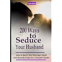 Intimacy in Marriage: 200 Ways to Seduce Your Husband: How to Boost Your Marriage Libido and Actually Enjoy Sex (A Couple’s Intimacy Guide) Intimacy in Marriage: 200 Ways to Seduce Your Husband: How to Boost Your Marriage Libido and Actually Enjoy Sex (A Couple’s Intimacy Guide) Paperback
