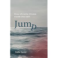 Jump: How Chronic Illness Made Me Well Jump: How Chronic Illness Made Me Well Paperback Kindle