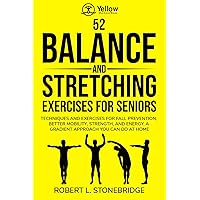 YELLOW WORKOUT BOOK: 52 BALANCE AND STRETCHING EXERCISES FOR SENIORS: TECHNIQUES AND EXERCISES FOR FALL PREVENTION, BETTER MOBILITY, STRENGTH, AND ENERGY. A GRADIENT APPROACH YOU CAN DO AT HOME
