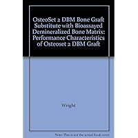 OsteoSet 2 DBM Bone Graft Substitute with Bioassayed Demineralized Bone Matrix: Performance Characteristics of Osteoset 2 DBM Graft