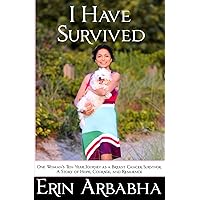 I Have Survived: One Woman's Ten-Year Journey as a Breast Cancer Survivor I Have Survived: One Woman's Ten-Year Journey as a Breast Cancer Survivor Paperback Kindle