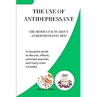 THE USE OF ANTIDEPRESSANT: THE HIDDEN FACTS ABOUT ANTIDEPRESSANTS MED