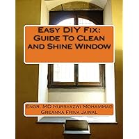 Easy DIY Fix: Guide To Clean and Shine Window: Guide To Clean and Shine Window Easy DIY Fix: Guide To Clean and Shine Window: Guide To Clean and Shine Window Kindle Paperback