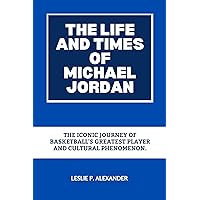 THE LIFE AND TIMES OF MICHAEL JORDAN: The Iconic Journey of Basketball's Greatest Player and Cultural Phenomenon. (BIOGRAPHY OF BLACK AMERICAN BILLIONAIRES Book 1) THE LIFE AND TIMES OF MICHAEL JORDAN: The Iconic Journey of Basketball's Greatest Player and Cultural Phenomenon. (BIOGRAPHY OF BLACK AMERICAN BILLIONAIRES Book 1) Kindle Paperback