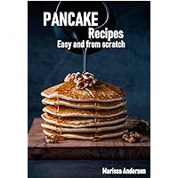 Pancake Recipes: Easy and from Scratch Pancake Recipes: Easy and from Scratch Kindle Paperback