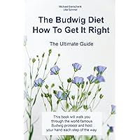 Budwig Diet: How To Get It Right: The Ultimate Guide Budwig Diet: How To Get It Right: The Ultimate Guide Paperback Kindle
