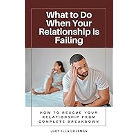 What to Do When Your Relationship Is Failing: How to Rescue Your Relationship from Complete Breakdown What to Do When Your Relationship Is Failing: How to Rescue Your Relationship from Complete Breakdown Kindle Paperback