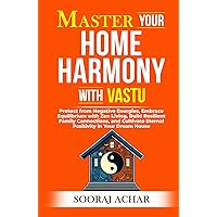 Master Your HOME HARMONY With Vastu: Protect from Negative Energies, Embrace Equilibrium with Zen Living, Build Resilient Family Connections, and ... House (LIFE-MASTERY With Vastu/Feng-Shui)