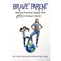 Brave Parent: Raising Healthy, Happy Kids Against All Odds in Today's World Brave Parent: Raising Healthy, Happy Kids Against All Odds in Today's World Paperback Audible Audiobook Hardcover