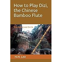 How to Play Dizi, the Chinese Bamboo Flute: The Advanced Skills How to Play Dizi, the Chinese Bamboo Flute: The Advanced Skills Paperback Kindle