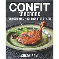 CONFIT COOKBOOK: BOOK 1, FOR BEGINNERS MADE EASY STEP BY STEP CONFIT COOKBOOK: BOOK 1, FOR BEGINNERS MADE EASY STEP BY STEP Paperback Kindle