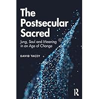 The Postsecular Sacred: Jung, Soul and Meaning in an Age of Change