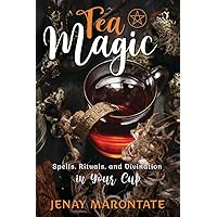 Tea Magic: Spells, Rituals, and Divination in Your Cup Tea Magic: Spells, Rituals, and Divination in Your Cup Paperback Kindle