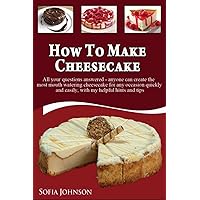 How to Make Cheesecake: Anyone can Create the most Mouth Watering Cheesecake for any Occasion Quickly and Easily, with my Helpful Hints and Tips How to Make Cheesecake: Anyone can Create the most Mouth Watering Cheesecake for any Occasion Quickly and Easily, with my Helpful Hints and Tips Paperback