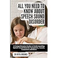 All You Need to Know About Speech Sound Disorder: A Comprehensive Guide to Understanding Speech Sound Disorder Symptoms, Causes, Treatment and More All You Need to Know About Speech Sound Disorder: A Comprehensive Guide to Understanding Speech Sound Disorder Symptoms, Causes, Treatment and More Paperback Hardcover