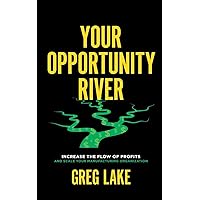 Your Opportunity River: Increase the Flow of Profits and Scale Your Manufacturing Organization Your Opportunity River: Increase the Flow of Profits and Scale Your Manufacturing Organization Paperback Kindle