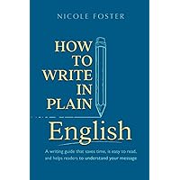 How To Write In Plain English: A Writing Guide That Saves Time, Is Easy to Read and Helps Readers Understand Your Message How To Write In Plain English: A Writing Guide That Saves Time, Is Easy to Read and Helps Readers Understand Your Message Paperback Kindle Hardcover
