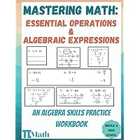 PI MATH - Mastering Math, An Algebra Skills Practice Workbook, Essential Operations and Algebraic Expressions: Middle and High School Students (With Answer Key)