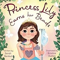 Princess Lily Earns Her Beads: A book for children undergoing cancer treatment and their friends. (The Princess Lily Series)