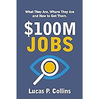 $100M Jobs: What They Are, Where They Are, and How to Get Them. (Lucasgrowth Book 1) $100M Jobs: What They Are, Where They Are, and How to Get Them. (Lucasgrowth Book 1) Kindle Paperback