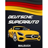 Deutsche Superauto Malbuch: Luxusautos und Rennautos Ausmalbuch - Autos zum Ausmalen für Kinder und Erwachsene - Tolles Geschenk für Jungen (German Edition)