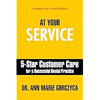 At Your Service: 5-Star Customer Care for a Successful Dental Practice At Your Service: 5-Star Customer Care for a Successful Dental Practice Paperback Kindle Hardcover