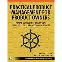 Practical Product Management for Product Owners: Creating Winning Products with the Professional Product Owner Stances (The Professional Scrum Series) Practical Product Management for Product Owners: Creating Winning Products with the Professional Product Owner Stances (The Professional Scrum Series) Paperback Kindle