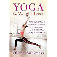 Yoga For Weight Loss: Yoga Weight Loss Secrets to Melt Fat, Trim Inches and Get a Youthful Sexy Body—FAST! Yoga For Weight Loss: Yoga Weight Loss Secrets to Melt Fat, Trim Inches and Get a Youthful Sexy Body—FAST! Paperback Kindle