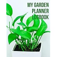 My Garden Planner Logbook: Monthly Organizer Notebook of Avid Gardeners with Layout Design, All Season To-Do List, Plant Logs for Fruit, Vegetable, Flower, Herb, and Much More