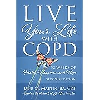 Live Your Life with COPD - 52 Weeks of Health, Happiness, and Hope: Second Edition Live Your Life with COPD - 52 Weeks of Health, Happiness, and Hope: Second Edition Paperback Kindle