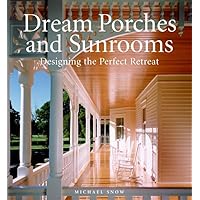 Dream Porches and Sunrooms: Designing the Perfect Retreat Dream Porches and Sunrooms: Designing the Perfect Retreat Hardcover