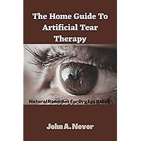 The Home Guide To Artificial Tear Therapy: Natural Remedies For Dry Eye Relief The Home Guide To Artificial Tear Therapy: Natural Remedies For Dry Eye Relief Kindle Paperback